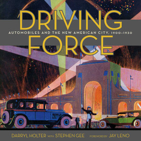 Driving Force (Automobiles and the New American City, 1900-1930) by Darryl Holter, Stephen Gee, Jay Leno, 9781626401235