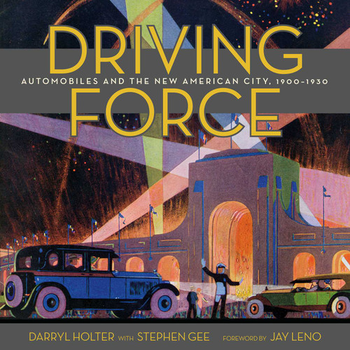Driving Force (Automobiles and the New American City, 1900-1930) by Darryl Holter, Stephen Gee, Jay Leno, 9781626401235