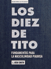 Los diez de Tito - Estudio bíblico (Fundamentos para una masculinidad piadosa) (Spanish Edition) by J. Josh Smith, 9798384541547