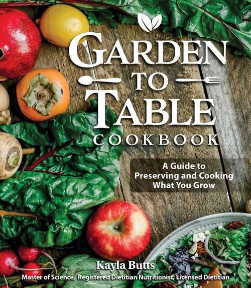 Garden to Table Cookbook (A Guide to Preserving and Cooking What You Grow) - 9781497104105 by Kayla Butts MS, RDN, LD, 9781497104105