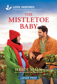 The Mistletoe Baby (An Uplifting Inspirational Romance - An Opposites Attract Christmas Cowboy Romance) by Heidi Main, 9781335139924