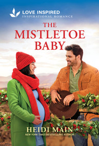 The Mistletoe Baby (An Uplifting Inspirational Romance - An Opposites Attract Christmas Cowboy Romance) - 9781335529268 by Heidi Main, 9781335529268