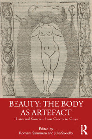 Beauty: The Body as Artefact (Historical Sources from Cicero to Goya) by Romana Sammern, Julia Saviello, 9781032735702