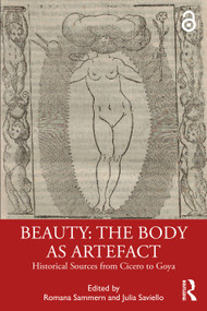 Beauty: The Body as Artefact (Historical Sources from Cicero to Goya) by Romana Sammern, Julia Saviello, 9781032735702