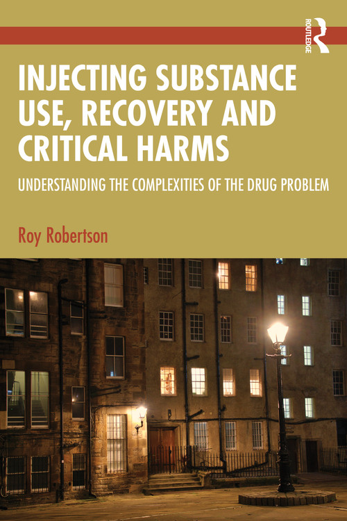Injecting Substance Use, Recovery and Critical Harms (Understanding the Complexities of the Drug Problem) by Roy Robertson, 9781041006183