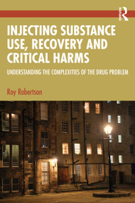 Injecting Substance Use, Recovery and Critical Harms (Understanding the Complexities of the Drug Problem) by Roy Robertson, 9781041006183
