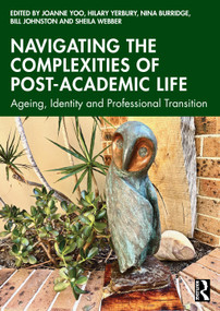 Navigating the Complexities of Post-Academic Life (Ageing, Identity and Professional Transition) by Joanne Yoo, Hilary Yerbury, Nina Burridge, Bill Johnston, Sheila Webber, 9781032981413
