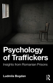 Psychology of Traffickers (Insights from Romanian Prisons) by Ludmila Bogdan, 9781032931753