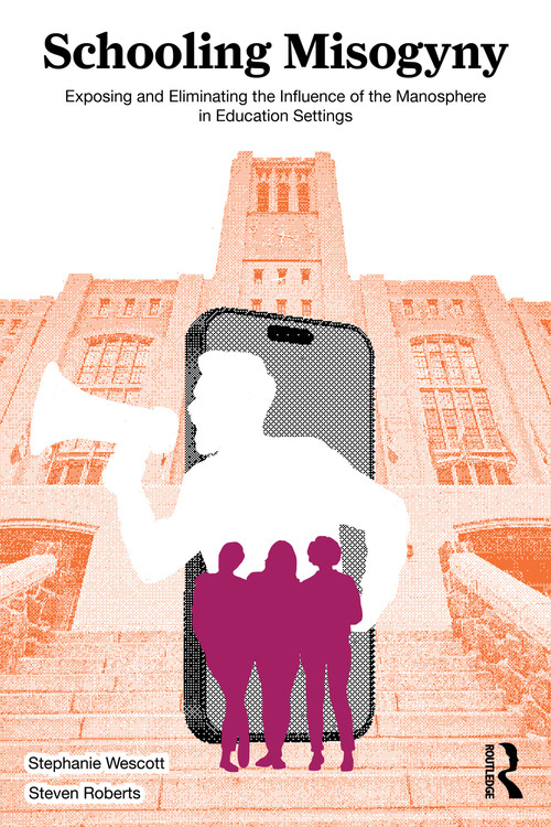 Schooling Misogyny (Exposing and Eliminating the Influence of the Manosphere in Education Settings) by Stephanie Wescott, Steven Roberts, 9781041048701