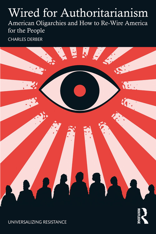 Wired for Authoritarianism (American Oligarchies and How to Re-Wire America for the People) by Charles Derber, 9781041267553