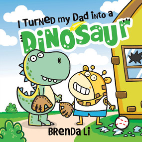 I Turned My Dad into a Dinosaur by Brenda Li, 9781464277290