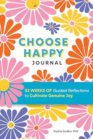 Choose Happy Journal (52 Weeks of Guided Reflections to Cultivate Genuine Joy) by Sophia Godkin PhD, 9798897171521