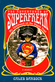 The Adventures of Superfreak (My Childhood on the Hippie Trail) by Caleb Dardick, Caleb Dardick, 9798993535821