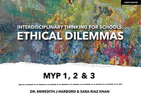 Interdisciplinary Thinking for Schools: Ethical Dilemmas MYP 1, 2 & 3 by Meredith J Harbord, Sara Riaz Khan, 9781913622244