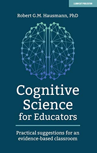 Cognitive Science for Educators: Practical suggestions for an evidence-based classroom (Practical suggestions for an evidence-based classroom) by Robert Hausmann, 9781912906710