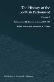 The History of the Scottish Parliament (Parliament and Politics in Scotland, 1567 to 1707) by A. J. Mann, Alan R. MacDonald, Roland J Tanner, Keith M. Brown, 9781399563727