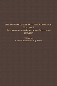 The History of the Scottish Parliament (Parliament and Politics in Scotland, 1567 to 1707) by A. J. Mann, Alan R. MacDonald, Roland J Tanner, Keith M. Brown, 9781399563727