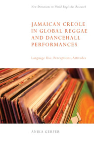 Jamaican Creole in Global Reggae and Dancehall Performances (Language Use, Perceptions, Attitudes) by Anika Gerfer, 9781399535229
