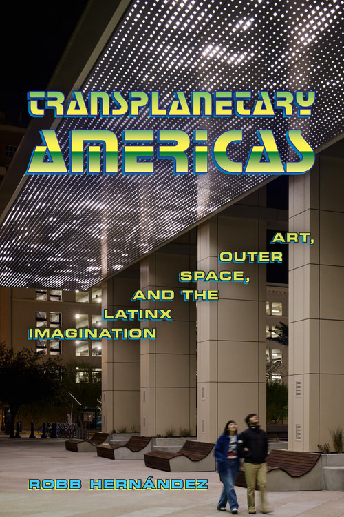 Transplanetary Americas (Art, Outer Space, and the Latinx Imagination) by Robb Hernández, 9781478039228