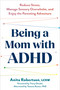 Being a Mom with ADHD (Reduce Stress, Manage Sensory Overwhelm, and Enjoy the Parenting Adventure) by Anita Robertson, Tracy Otsuka, Tamara Rosier, 9781648486654