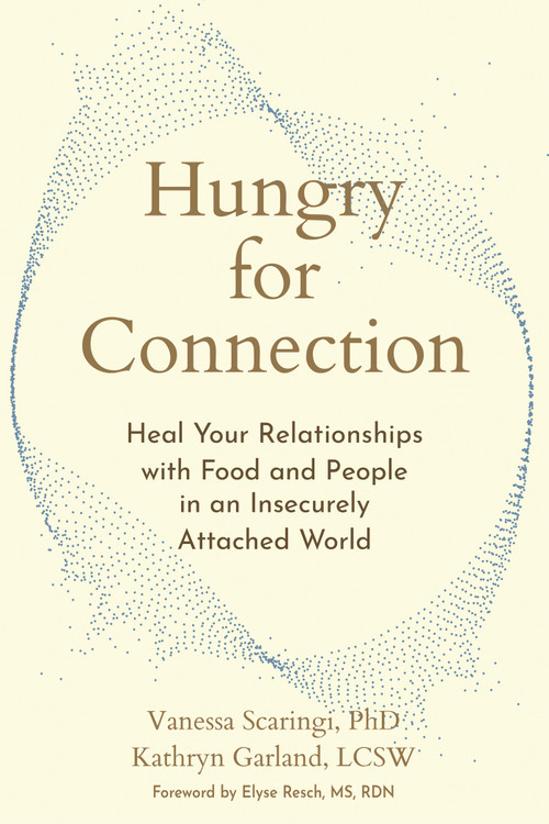 Hungry for Connection (Heal Your Relationships with Food and People in an Insecurely Attached World) by Vanessa Scaringi, Kathryn Garland, Elyse Resch, 9781648487378
