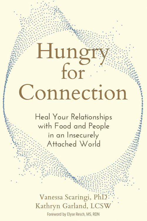 Hungry for Connection (Heal Your Relationships with Food and People in an Insecurely Attached World) by Vanessa Scaringi, Kathryn Garland, Elyse Resch, 9781648487378