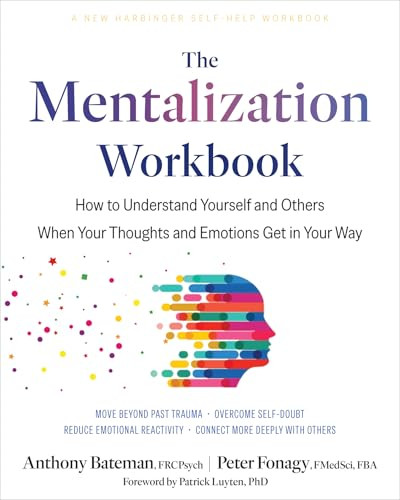 The Mentalization Workbook (How to Understand Yourself and Others When Your Thoughts and Emotions Get in Your Way) by Anthony Bateman, Peter Fonagy, Patrick Luyten, 9781648487606