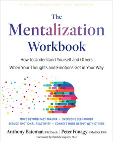 The Mentalization Workbook (How to Understand Yourself and Others When Your Thoughts and Emotions Get in Your Way) by Anthony Bateman, Peter Fonagy, Patrick Luyten, 9781648487606