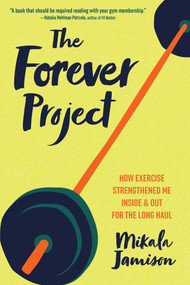 The Forever Project (How Exercise Strengthened Me Inside and Out for the Long Haul) by Mikala Jamison, 9781648487668