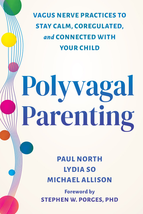 Polyvagal Parenting (Vagus Nerve Practices to Stay Calm, Coregulated, and Connected with Your Child) by Paul North, Lydia So, Michael Allison, Stephen W. Porges, 9781648487699