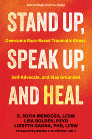 Stand Up, Speak Up, and Heal (Overcome Race-Based Traumatic Stress, Self-Advocate, and Stay Grounded) by E. Sofia Mendoza, Lisa Bolden, Lizbeth Gaona, Natalie Y. Gutiérrez, 9781648487903