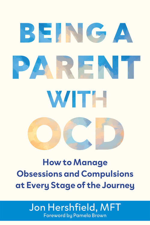 Being a Parent with OCD (How to Manage Obsessions and Compulsions at Every Stage of the Journey) by Jon Hershfield, 9781648487972