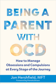 Being a Parent with OCD (How to Manage Obsessions and Compulsions at Every Stage of the Journey) by Jon Hershfield, Pamela Brown, 9781648487972