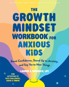 The Growth Mindset Workbook for Anxious Kids (Calm Worries, Build Confidence, and Grow Stronger) by Lauren S. Mosback, 9781648488009