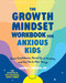 The Growth Mindset Workbook for Anxious Kids (Calm Worries, Build Confidence, and Grow Stronger) by Lauren S. Mosback, 9781648488009