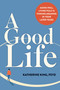 A Good Life (Aging Well, Living Fully, and Finding Meaning in Your Later Years) by Katherine King, 9781648488269