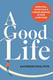 A Good Life (Aging Well, Living Fully, and Finding Meaning in Your Later Years) by Katherine King, 9781648488269