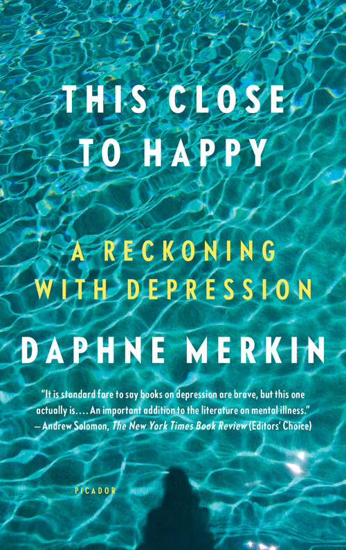 This Close to Happy (A Reckoning with Depression) by Daphne Merkin, 9781250159298