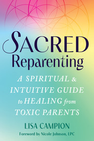 Sacred Reparenting (A Spiritual and Intuitive Guide to Healing from Toxic Parents) by Lisa Campion, Nicole Johnson, 9781648488689
