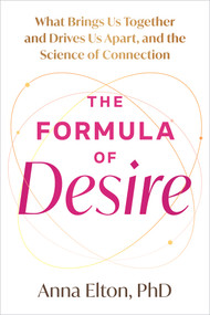 The Formula of Desire (What Brings Us Together and Drives Us Apart, and the Science of Connection) by Anna Elton, 9781648488788