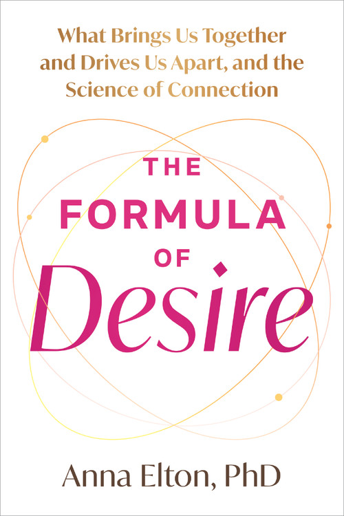 The Formula of Desire (What Brings Us Together and Drives Us Apart, and the Science of Connection) by Anna Elton, 9781648488788