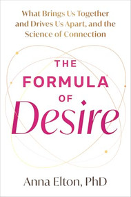The Formula of Desire (What Brings Us Together and Drives Us Apart, and the Science of Connection) by Anna Elton, 9781648488788