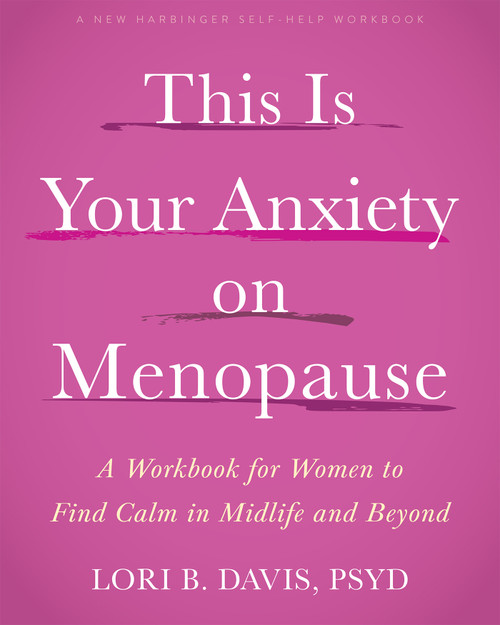 This Is Your Anxiety on Menopause (A Workbook for Women to Find Calm in Midlife and Beyond) by Lori B. Davis, 9781648489556