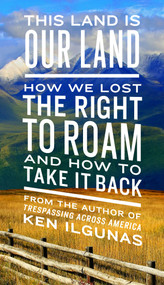 This Land Is Our Land (How We Lost the Right to Roam and How to Take It Back) by Ken Ilgunas, 9780735217843