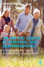 The Art and Science of Parenting and Grandparenting (Raising Emotionally Healthy Children in a Challenging World) by Kenneth Barish, 9781032759289