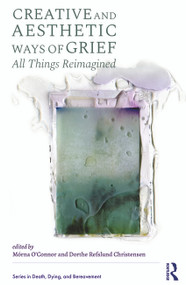 Creative and Aesthetic Ways of Grief ("All Things Reimagined") by Mórna O'Connor, Dorthe Refslund Christensen, 9781041046516