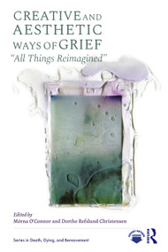 Creative and Aesthetic Ways of Grief ("All Things Reimagined") by Mórna O'Connor, Dorthe Refslund Christensen, 9781041046516