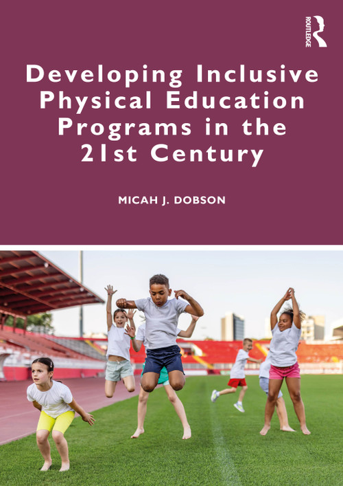 Developing Inclusive Physical Education Programs in the 21st Century by Micah J. Dobson, 9781032980676
