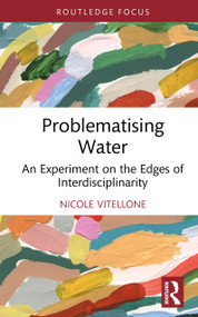 Problematising Water (An Experiment on the Edges of Interdisciplinarity) by Nicole Vitellone, 9781041018766