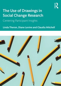 The Use of Drawings in Social Change Research (Centering Participant Insights) by Linda Theron, Claudia Mitchell, Diane Levine, 9781032753676